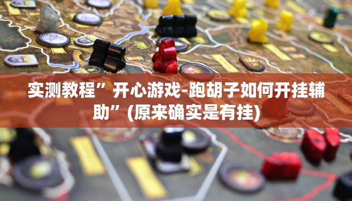实测教程”开心游戏-跑胡子如何开挂辅助”(原来确实是有挂)