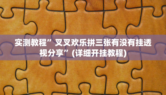 实测教程”叉叉欢乐拼三张有没有挂透视分享”(详细开挂教程)