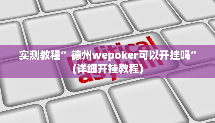 实测教程”德州wepoker可以开挂吗”(详细开挂教程)