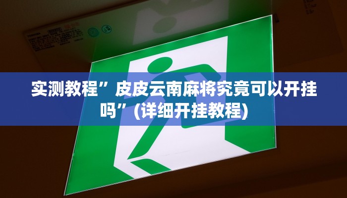 实测教程”皮皮云南麻将究竟可以开挂吗”(详细开挂教程)