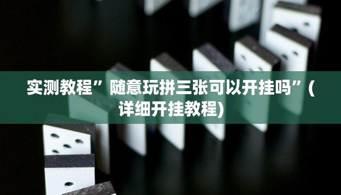实测教程”随意玩拼三张可以开挂吗”(详细开挂教程)