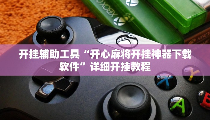 开挂辅助工具“开心麻将开挂神器下载软件”详细开挂教程