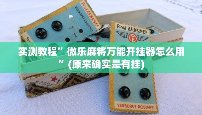 实测教程”微乐麻将万能开挂器怎么用”(原来确实是有挂)