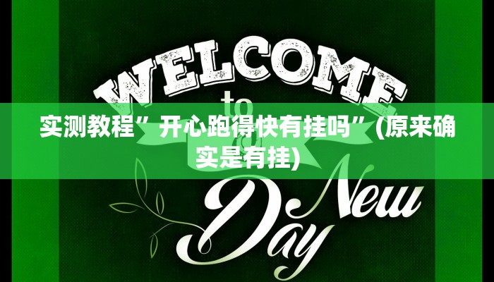实测教程”开心跑得快有挂吗”(原来确实是有挂)