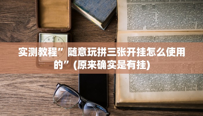 实测教程”七喜拼三张开挂怎么使用的”(原来确实是有挂)
