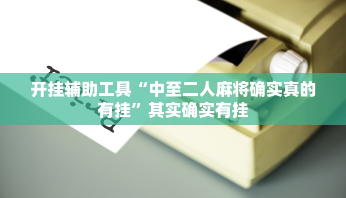 开挂辅助工具“中至二人麻将确实真的有挂”其实确实有挂
