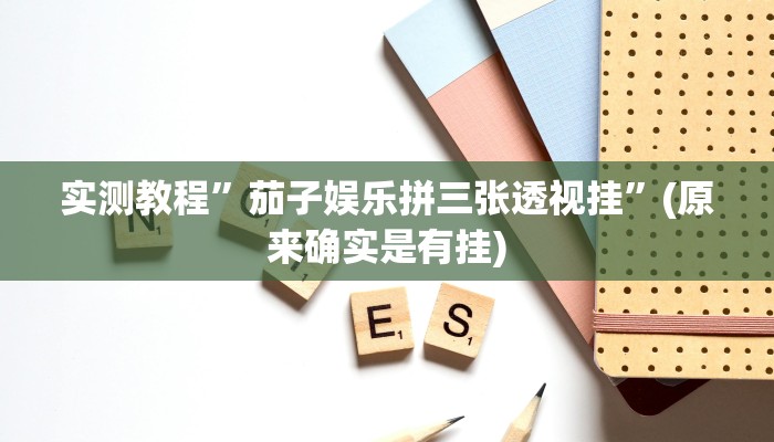 实测教程”茄子娱乐拼三张透视挂”(原来确实是有挂)