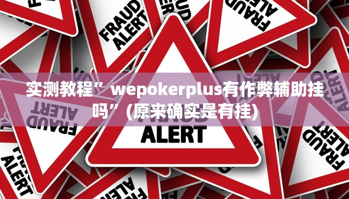 实测教程”wepokerplus有作弊辅助挂吗”(原来确实是有挂)