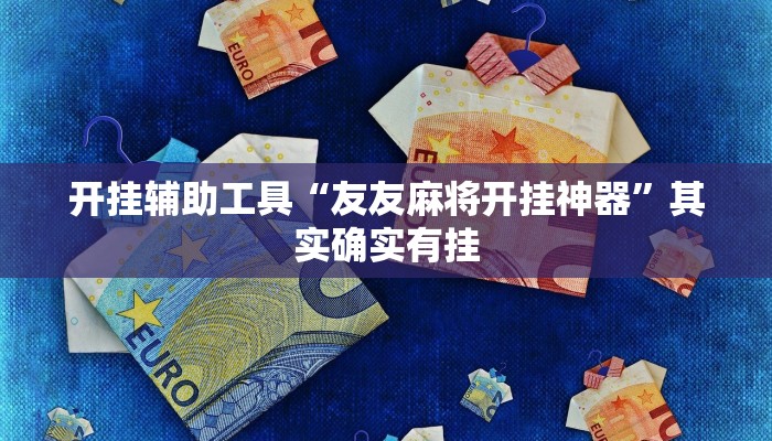 开挂辅助工具“友友麻将开挂神器”其实确实有挂