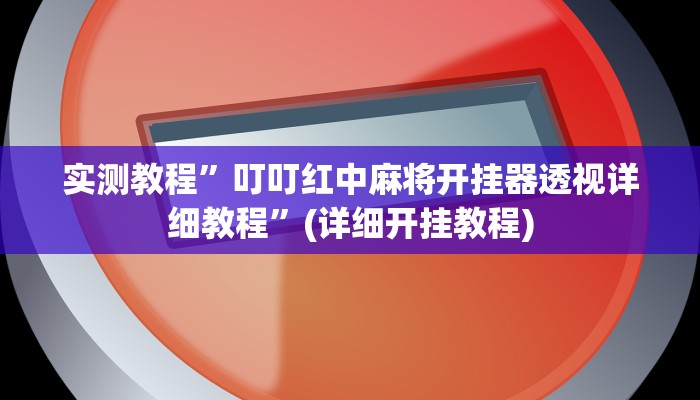 实测教程”叮叮红中麻将开挂器透视详细教程”(详细开挂教程)