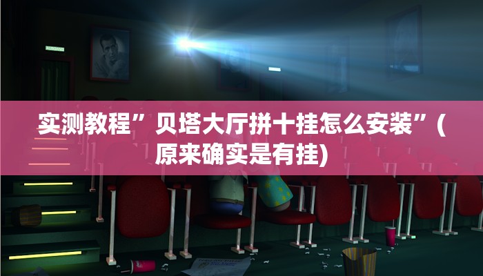 实测教程”贝塔大厅拼十挂怎么安装”(原来确实是有挂)