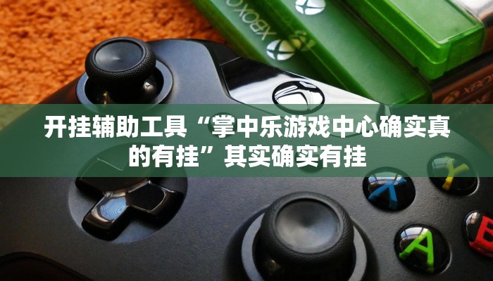 开挂辅助工具“掌中乐游戏中心确实真的有挂”其实确实有挂