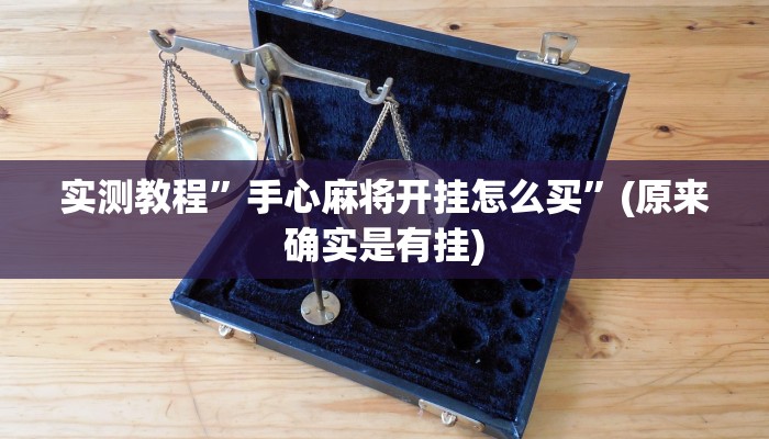 实测教程”手心麻将开挂怎么买”(原来确实是有挂)
