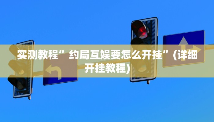 实测教程”约局互娱要怎么开挂”(详细开挂教程)