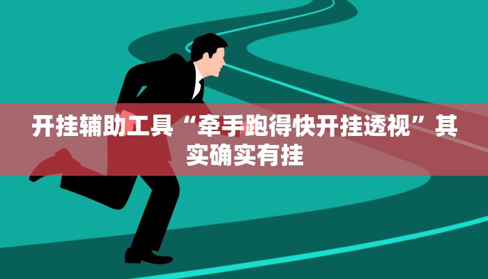开挂辅助工具“牵手跑得快开挂透视”其实确实有挂