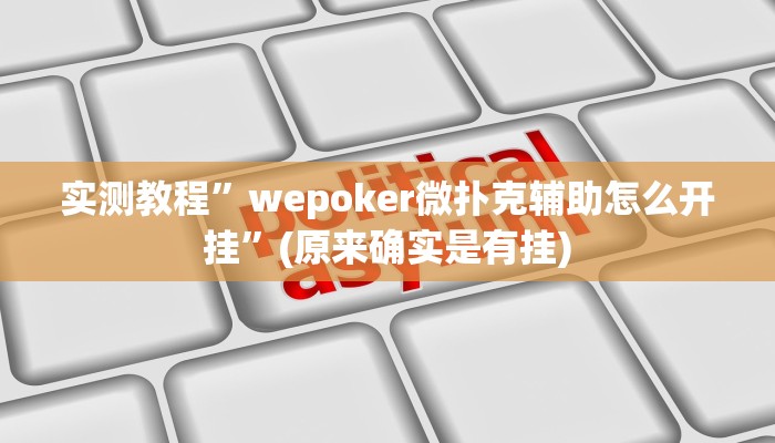 实测教程”wepoker微扑克辅助怎么开挂”(原来确实是有挂)