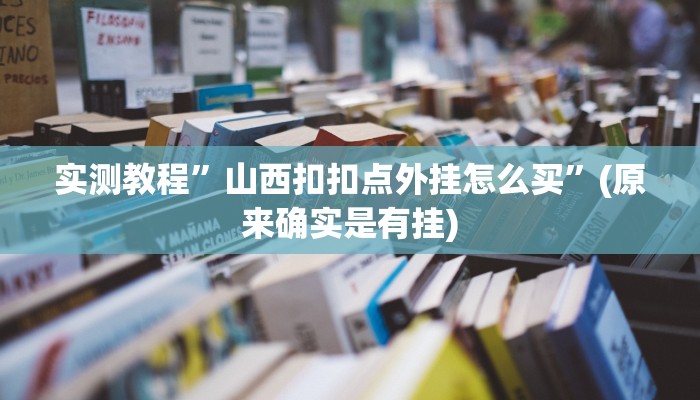 实测教程”山西扣扣点外挂怎么买”(原来确实是有挂)