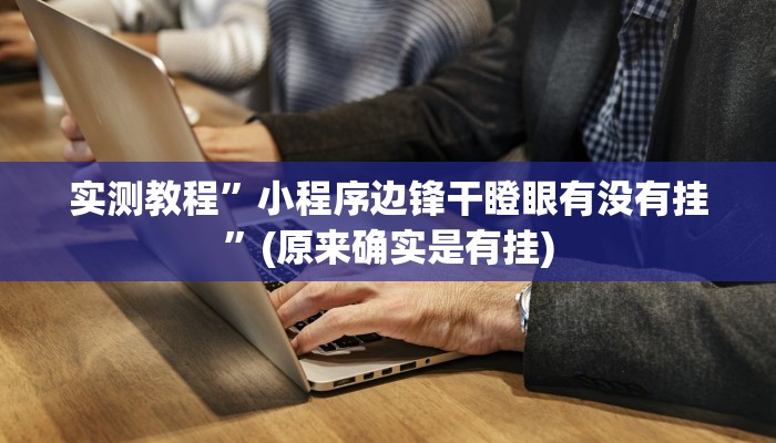 实测教程”小程序边锋干瞪眼有没有挂”(原来确实是有挂)