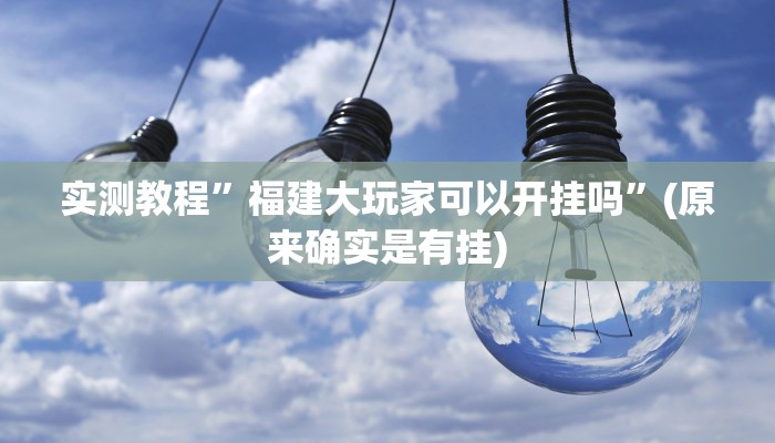 实测教程”福建大玩家可以开挂吗”(原来确实是有挂)