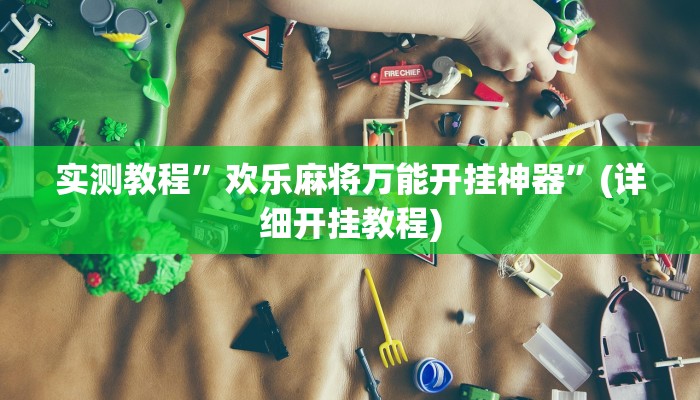 实测教程”欢乐麻将万能开挂神器”(详细开挂教程)