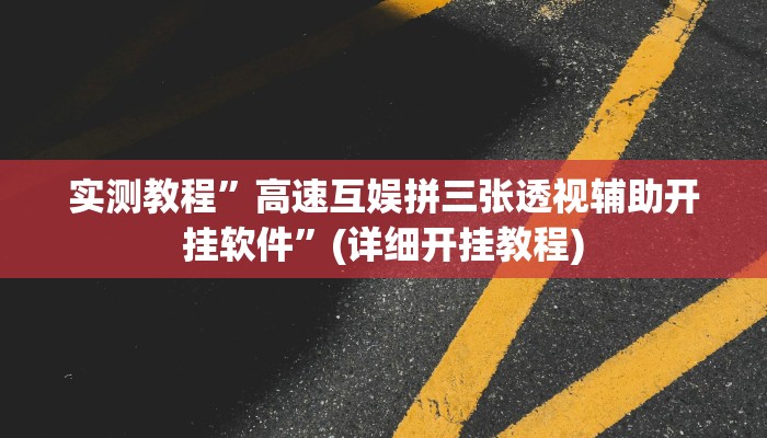 实测教程”高速互娱拼三张透视辅助开挂软件”(详细开挂教程)