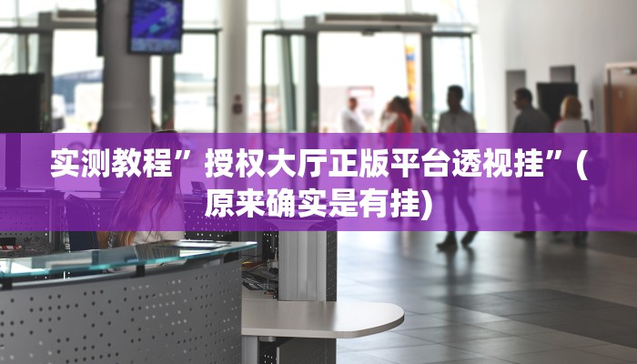 实测教程”授权大厅正版平台透视挂”(原来确实是有挂)
