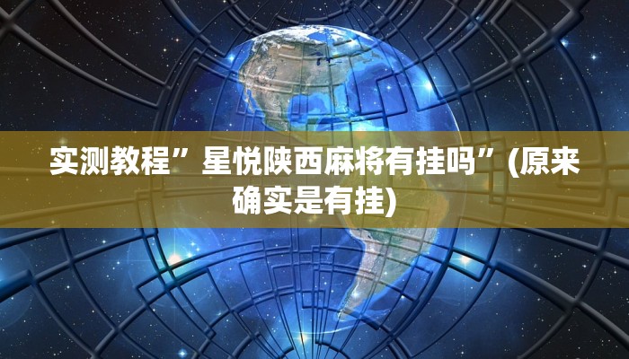实测教程”星悦陕西麻将有挂吗”(原来确实是有挂)