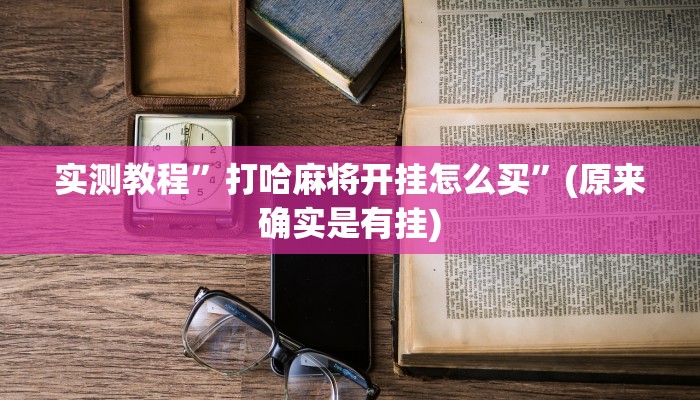 实测教程”打哈麻将开挂怎么买”(原来确实是有挂)