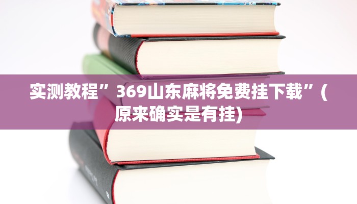 实测教程”369山东麻将免费挂下载”(原来确实是有挂)