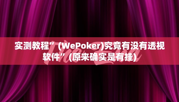 实测教程”(WePoker)究竟有没有透视软件”(原来确实是有挂)