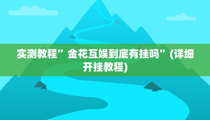 实测教程”金花互娱到底有挂吗”(详细开挂教程)