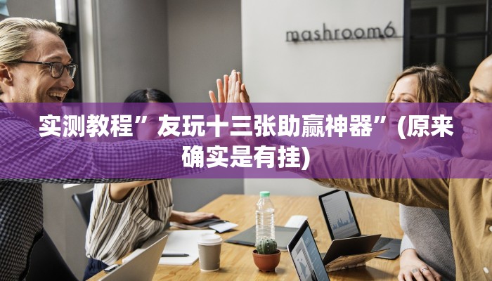 实测教程”友玩十三张助赢神器”(原来确实是有挂)