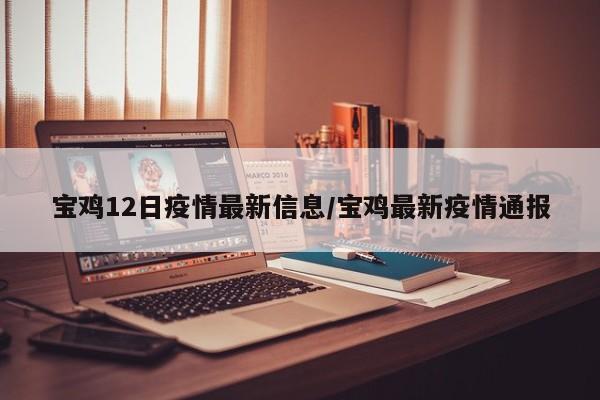 宝鸡12日疫情最新信息/宝鸡最新疫情通报