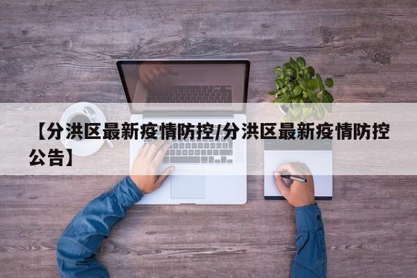 【分洪区最新疫情防控/分洪区最新疫情防控公告】