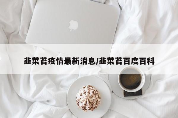 韭菜苔疫情最新消息/韭菜苔百度百科