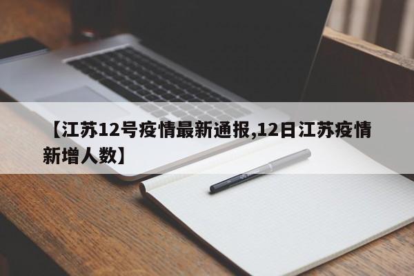 【江苏12号疫情最新通报,12日江苏疫情新增人数】