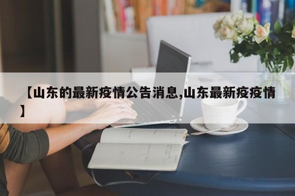 【山东的最新疫情公告消息,山东最新疫疫情】