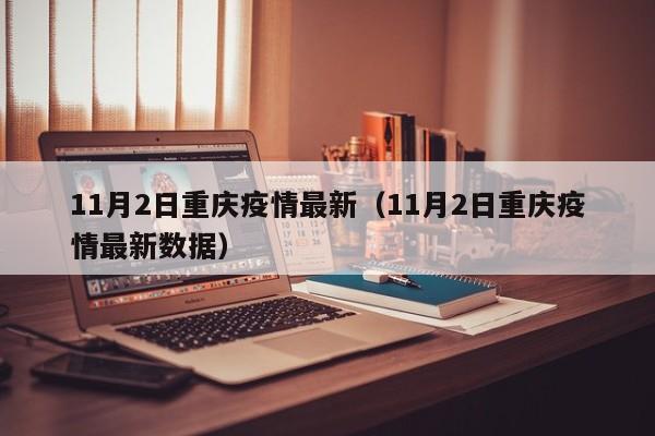 11月2日重庆疫情最新（11月2日重庆疫情最新数据）