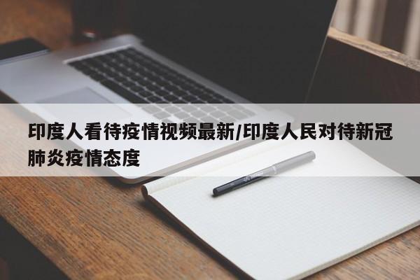 印度人看待疫情视频最新/印度人民对待新冠肺炎疫情态度