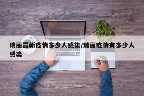 瑞丽最新疫情多少人感染/瑞丽疫情有多少人感染