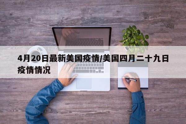 4月20日最新美国疫情/美国四月二十九日疫情情况