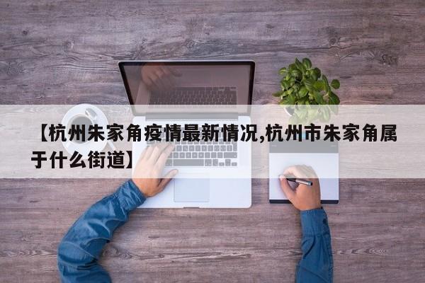 【杭州朱家角疫情最新情况,杭州市朱家角属于什么街道】