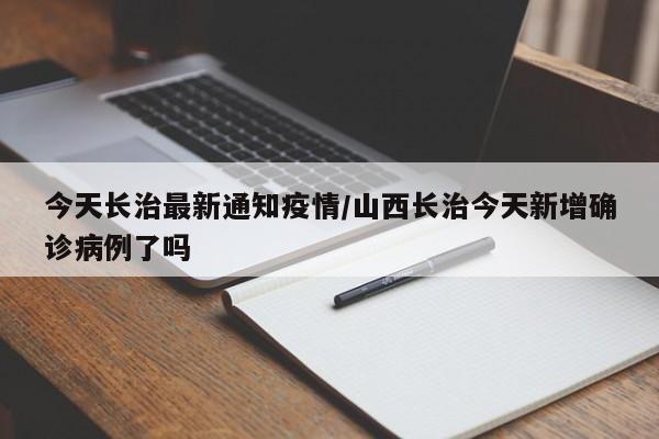 今天长治最新通知疫情/山西长治今天新增确诊病例了吗